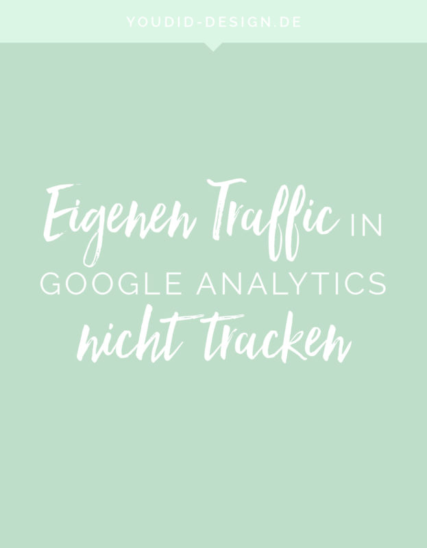 Eigenen Traffic von Google Analytics ausschliessen Tutorial Google Analytics without own website traffic | www.youdid-design.de
