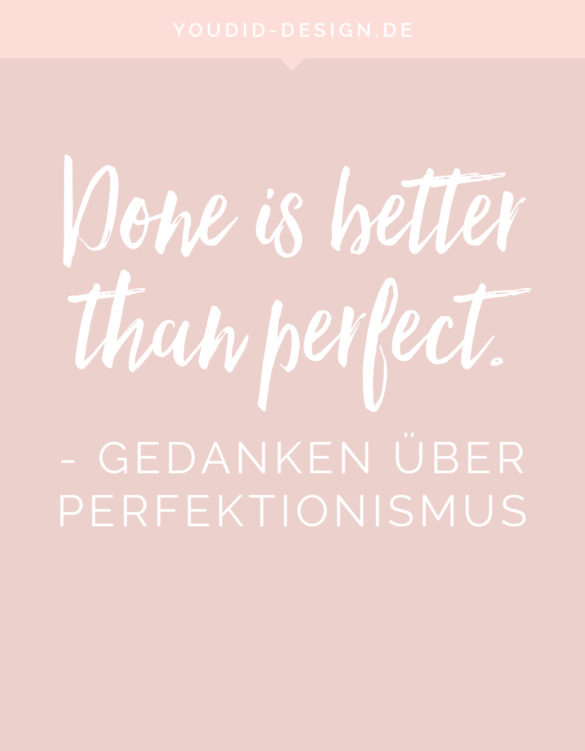 Done is better than perfect - Gedanken zum Perfektionismus| www.youdid-design.de