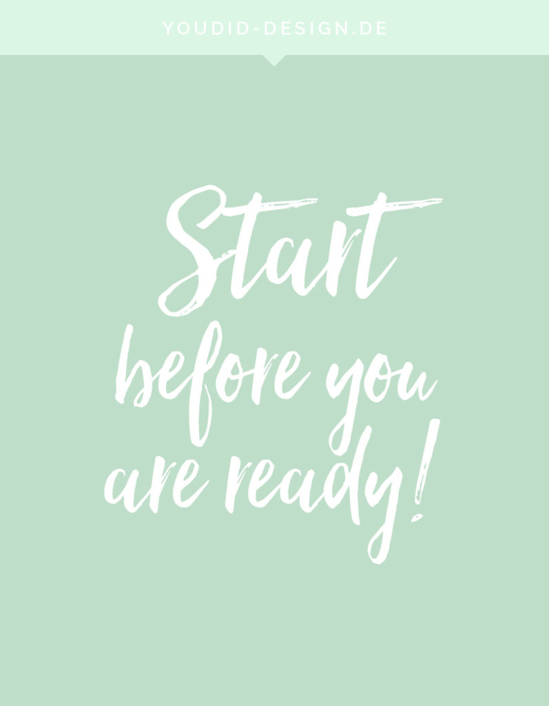 Start before you are ready | www.youdid-design.de